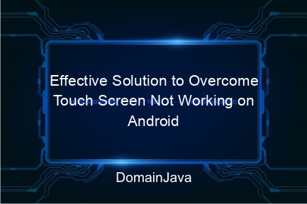 effective solution to overcome touch screen not working on android