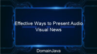 Effective Ways to Present Audio Visual News