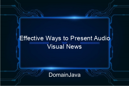 effective ways to present audio visual news