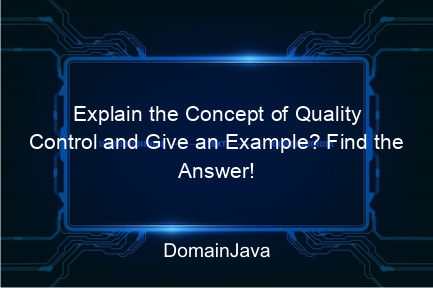 explain the concept of quality control and give an example? find the answer!