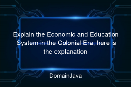 explain the economic and education system in the colonial era, here is the explanation