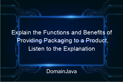 explain the functions and benefits of providing packaging to a product, listen to the explanation