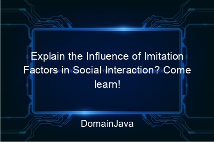 explain the influence of imitation factors in social interaction? come learn!