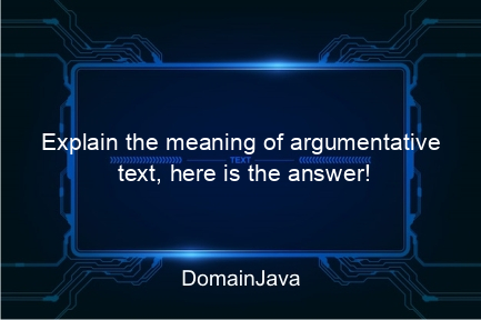 explain the meaning of argumentative text, here is the answer!