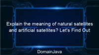 Explain the meaning of natural satellites and artificial satellites? Let’s Find Out