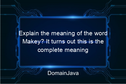 explain the meaning of the word makey? it turns out this is the complete meaning