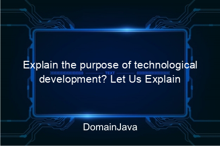 explain the purpose of technological development? let us explain