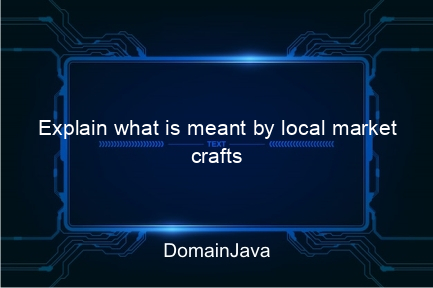 explain what is meant by local market crafts