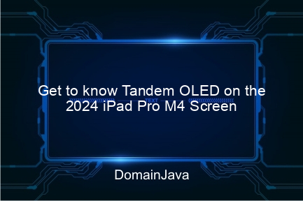 get to know tandem oled on the 2024 ipad pro m4 screen