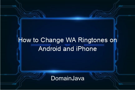 how to change wa ringtones on android and iphone