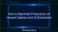 How to Maximize Productivity on Huawei Laptops and Its Ecosystem