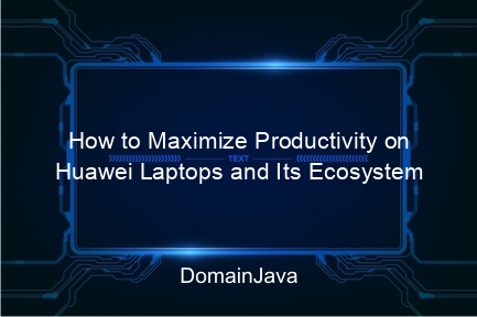 how to maximize productivity on huawei laptops and its ecosystem