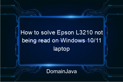 how to solve epson l3210 not being read on windows 10/11 laptop