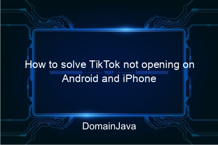 how to solve tiktok not opening on android and iphone