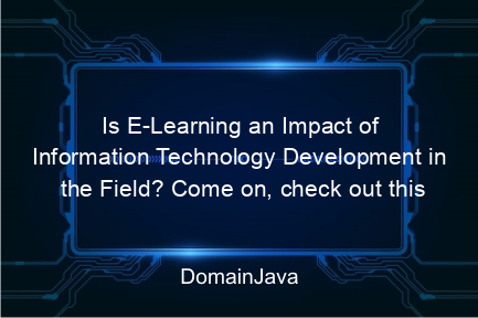 is e learning an impact of information technology development in the field? come on, check out this explanation!