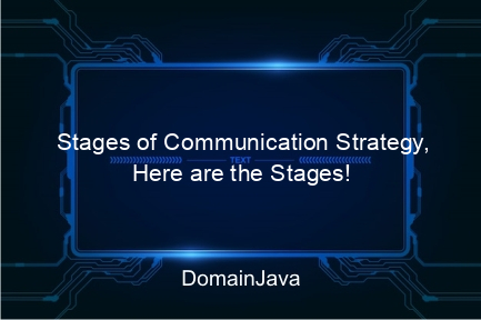 stages of communication strategy, here are the stages!