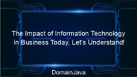 The Impact of Information Technology in Business Today, Let’s Understand!