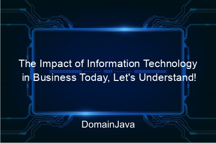 the impact of information technology in business today, let's understand!