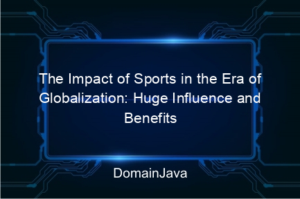 the impact of sports in the era of globalization: huge influence and benefits