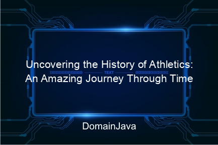 uncovering the history of athletics: an amazing journey through time