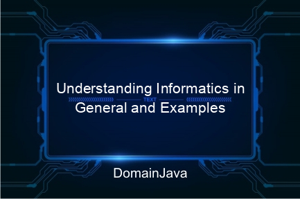 understanding informatics in general and examples