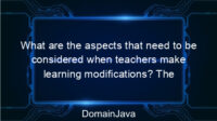 What are the aspects that need to be considered when teachers make learning modifications? The following is the explanation