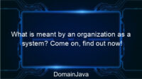 What is meant by an organization as a system? Come on, find out now!