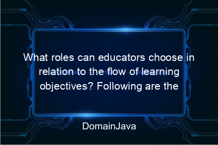 what roles can educators choose in relation to the flow of learning objectives? following are the roles