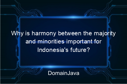 why is harmony between the majority and minorities important for indonesia's future?