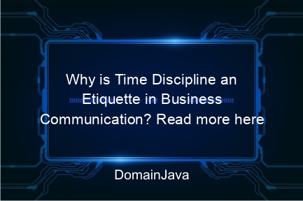 why is time discipline an etiquette in business communication? read more here