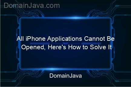 all iphone applications cannot be opened, here's how to solve it