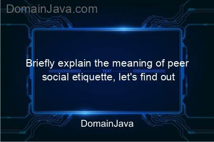 briefly explain the meaning of peer social etiquette, let's find out