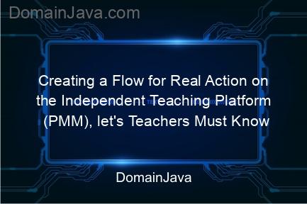 creating a flow for real action on the independent teaching platform (pmm), let's teachers must know