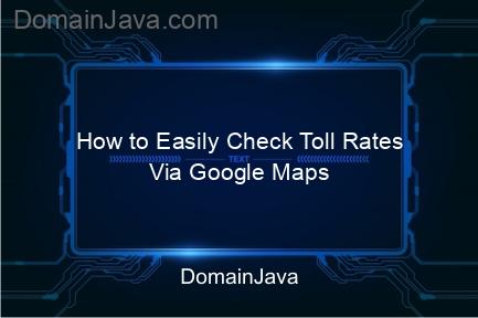 how to easily check toll rates via google maps