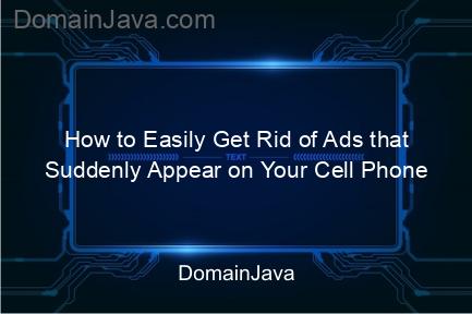 how to easily get rid of ads that suddenly appear on your cell phone