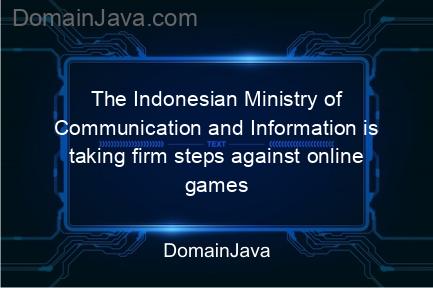 the indonesian ministry of communication and information is taking firm steps against online games with violent and sexual content