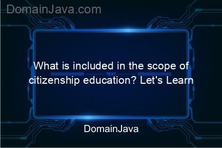 what is included in the scope of citizenship education? let's learn