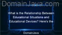 What is the Relationship Between Educational Situations and Educational Devices? Here’s the relationship