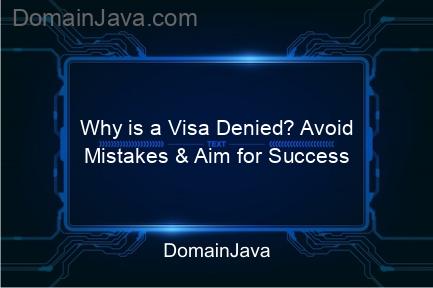 why is a visa denied? avoid mistakes & aim for success