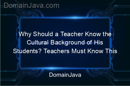 why should a teacher know the cultural background of his students? teachers must know this