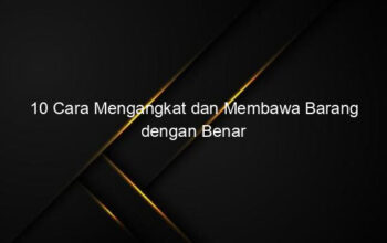 10 Cara Mengangkat dan Membawa Barang dengan Benar