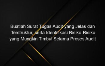 Buatlah Surat Tugas Audit yang Jelas dan Terstruktur, serta Identifikasi Risiko Risiko yang Mungkin Timbul Selama Proses Audit