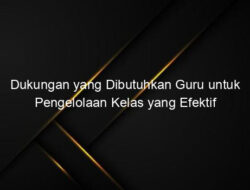 Dukungan yang Dibutuhkan Guru untuk Pengelolaan Kelas yang Efektif