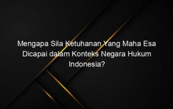 Mengapa Sila Ketuhanan Yang Maha Esa Dicapai dalam Konteks Negara Hukum Indonesia?