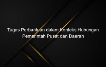 Tugas Perbantuan dalam Konteks Hubungan Pemerintah Pusat dan Daerah
